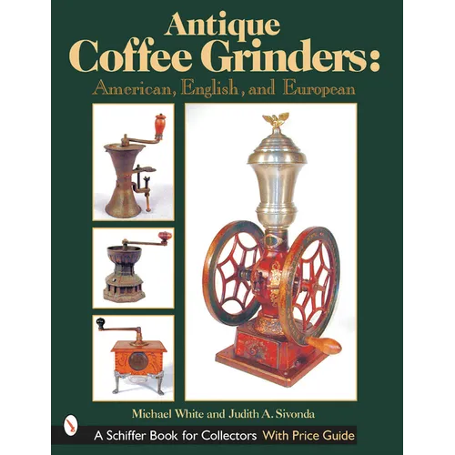 Antique Coffee Grinders: American, English, and European - Hardcover
