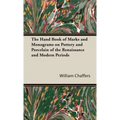 The Hand Book of Marks and Monograms on Pottery and Porcelain of the Renaissance and Modern Periods - Hardcover