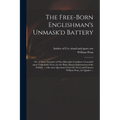 The Free-born Englishman's Unmask'd Battery; or, A Short Narrative of Our Miserable Condition. Grounded Upon Undeniable Facts, for the Plain, Honest I - Paperback