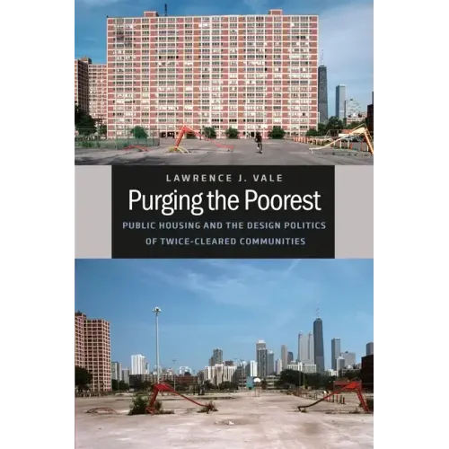 Purging the Poorest: Public Housing and the Design Politics of Twice-Cleared Communities - Paperback