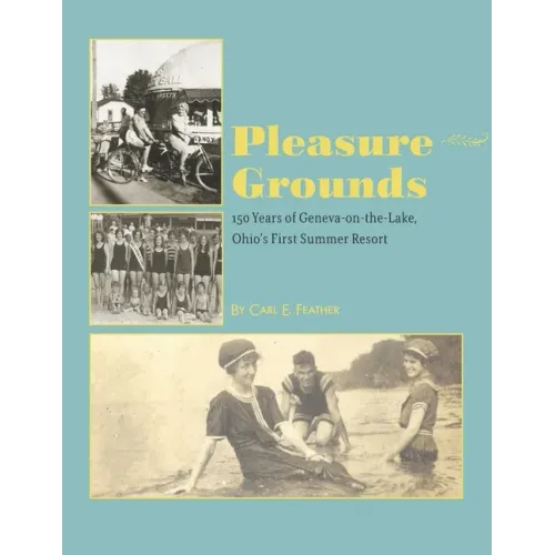 Pleasure Grounds: 150 Summers of Geneva-on-the-Lake, Ohio's First Summer Resort - Paperback