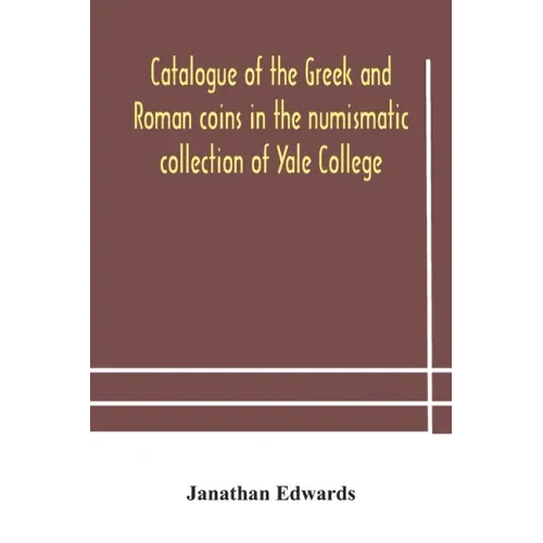 Catalogue of the Greek and Roman coins in the numismatic collection of Yale College - Paperback