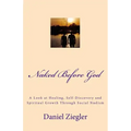 Naked Before God: A Look at Healing, Self-Discovery and Spiritual Growth Through Social Nudism - Paperback