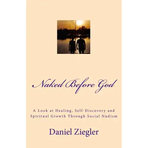 Naked Before God: A Look at Healing, Self-Discovery and Spiritual Growth Through Social Nudism - Paperback