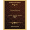 Porcelain Painting: A Practical Treatise For The Use Of Amateurs (1860) - Paperback