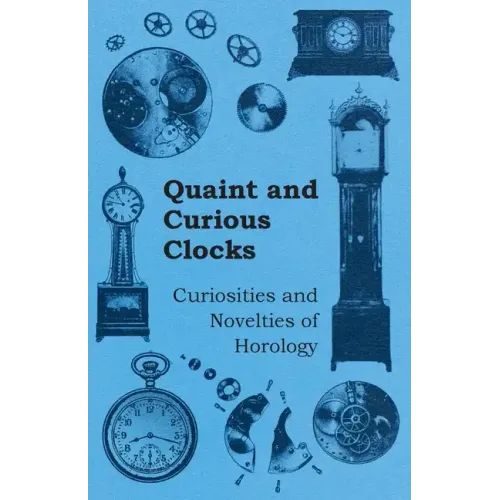 Quaint and Curious Clocks - Curiosities and Novelties of Horology - Paperback