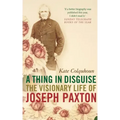 A Thing in Disguise: The Visionary Life of Joseph Paxton - Paperback