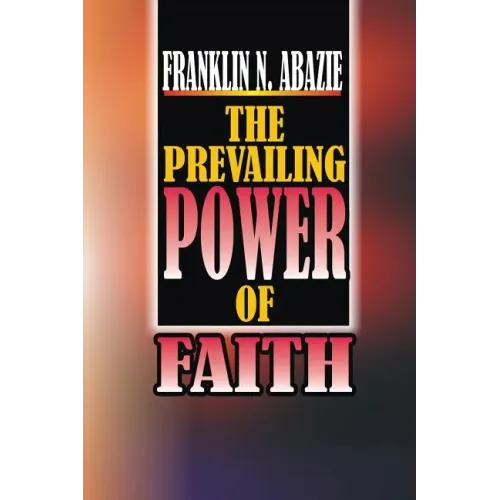 The Power of Prevailing Faith: Faith - Paperback