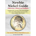 Newbie Nickel Guide Jeffersons, Liberty and Buffalos: Complete Guide For Beginner Collectors And Advanced Coin Roll Hunters - Paperback