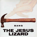 JESUS LIZARD, THE – Bang CD