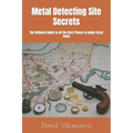 Metal Detecting Site Secrets: The Ultimate Guide to all the Best Places to make Great Finds - Paperback