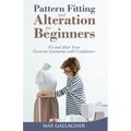 Pattern Fitting and Alteration for Beginners: Fit and Alter Your Favorite Garments With Confidence: Fit and Alter Your Favorite Garments With Confid - Paperback