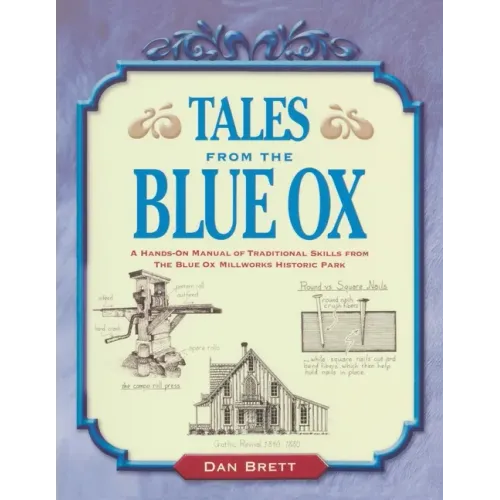 Tales from the Blue Ox: A Hands-On Manual of Traditional Skills from the Blue Ox Millworks Historic Park - Paperback