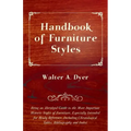 Handbook of Furniture Styles - Being an Abridged Guide to the More Important Historic Styles of Furniture, Especially Intended for Ready Reference, in - Paperback