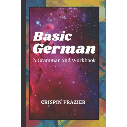 Basic German: A Grammar And Workbook: The Everything Learning German Book For Beginners To Expert Levels: Speak, write, and understa - Paperback