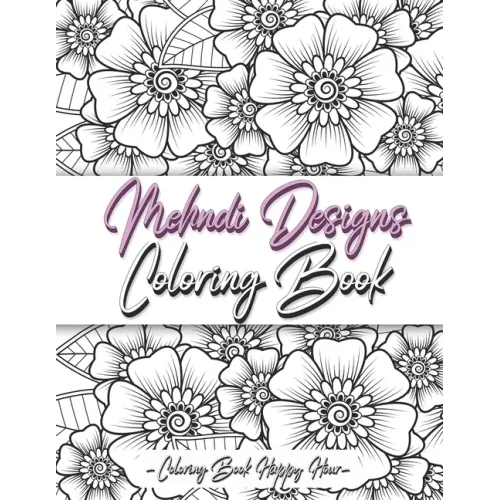 Mehndi Design Coloring Book: Flower Pattern Derived From The Ancient Art Of Henna Body Painting - Paperback
