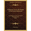 A Reference List To The Stamps Of The Straits Settlements: Surcharged For Use In The Native Protected States (1894) - Paperback