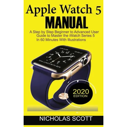Apple Watch 5 Manual: A Step by Step Beginner to Advanced User Guide to Master the iWatch Series 5 in 60 Minutes...With Illustrations. - Hardcover