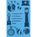 A Complete Guide to the History and Manufacture of Grandfather Clocks - Paperback