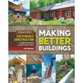 Making Better Buildings: A Comparative Guide to Sustainable Construction for Homeowners and Contractors - Paperback