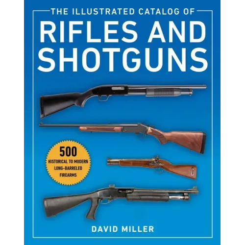 The Illustrated Catalog of Rifles and Shotguns: 500 Historical to Modern Long-Barreled Firearms - Paperback