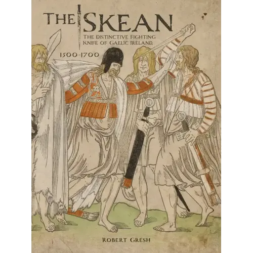 The Skean: The Distinctive Fighting Knife of Gaelic Ireland, 1500-1700 - Hardcover