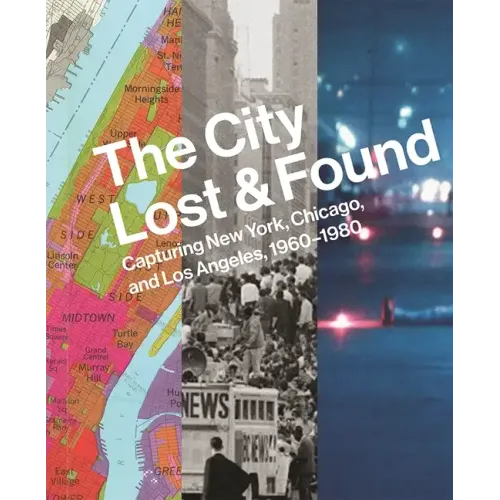 The City Lost and Found: Capturing New York, Chicago, and Los Angeles, 1960-1980 - Hardcover