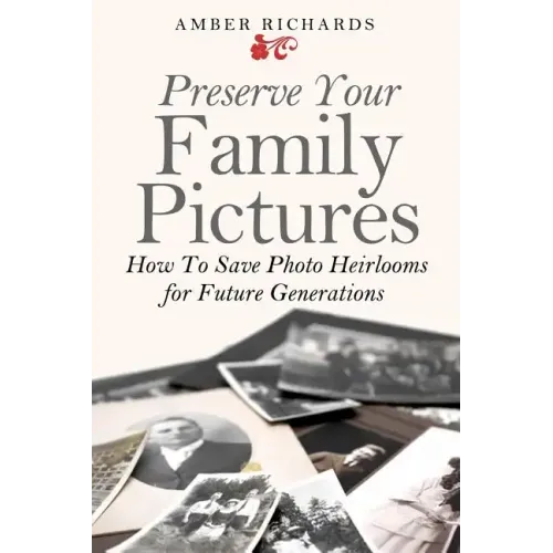 Preserve Your Family Pictures: How To Save Photo Heirlooms for Future Generations - Paperback