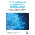 Recordkeeping in International Organizations: Archives in Transition in Digital, Networked Environments - Paperback