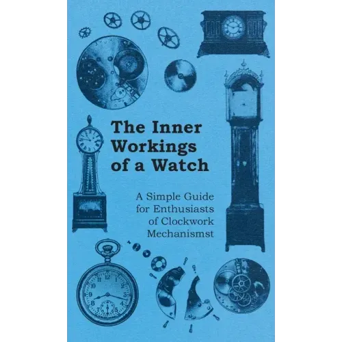 Inner Workings of a Watch - A Simple Guide for Enthusiasts of Clockwork Mechanisms - Hardcover