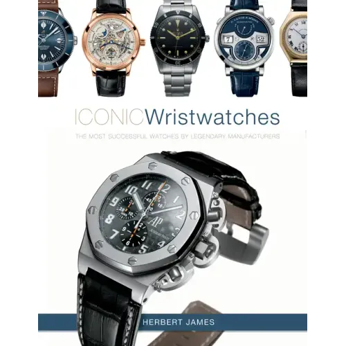 Iconic Wristwatches: The Most-Successful Watches by Legendary Manufacturers - Hardcover
