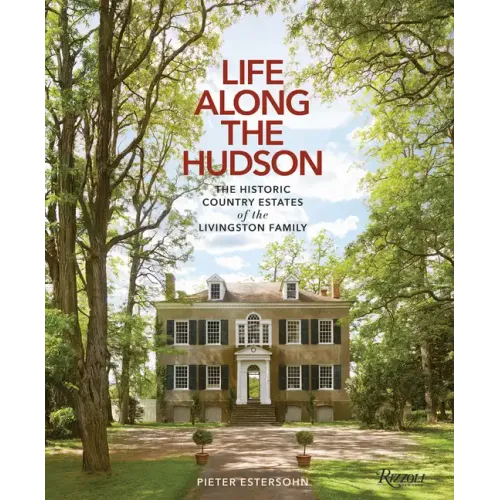 Life Along the Hudson: The Historic Country Estates of the Livingston Family - Hardcover