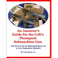 An Amateur's Guide for the Colt's Thompson Submachine Gun: (Or How to be an Informed Buyer in a Very Expensive Market) - Paperback