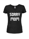 Sorry Mom Juniors V Neck T-Shirt