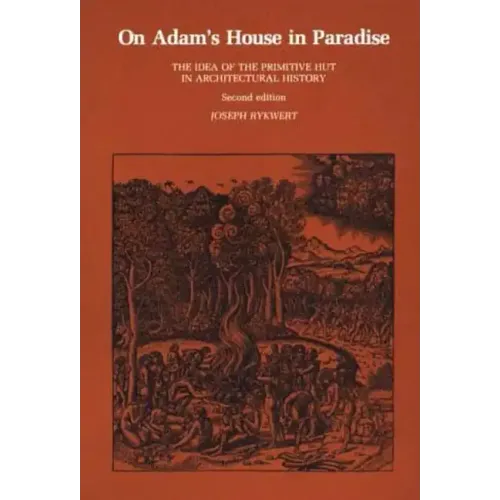 On Adam's House in Paradise, second edition: The Idea of the Primitive Hut in Architectural History - Paperback