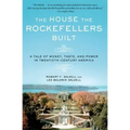 The House the Rockefellers Built: A Tale of Money, Taste, and Power in Twentieth-Century America - Paperback