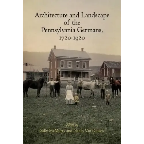 Architecture and Landscape of the Pennsylvania Germans, 1720-1920 - Hardcover