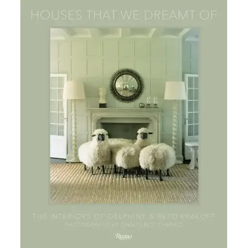 Houses That We Dreamt of: The Interiors of Delphine and Reed Krakoff - Hardcover