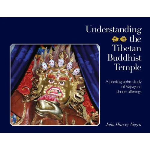 Understanding the Tibetan Buddhist Temple: A photographic study of Vajrayana shrine offerings - Paperback