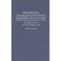 Preserving Charleston's Past, Shaping Its Future: The Life and Times of Susan Pringle Frost - Hardcover
