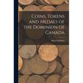 Coins, Tokens and Medals of the Dominion of Canada - Paperback