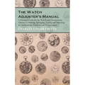 The Watch Adjuster's Manual - A Practical Guide for the Watch and Chronometer Adjuster in Making, Springing, Timing and Adjusting for Isochronism, Pos - Paperback