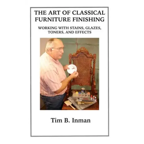 The Art Of Classical Furniture Finishing: Working With Stains, Glazes, Toners And Effects - Paperback