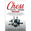 Chess Strategy For Beginners: 2 Books In 1 The Ultimate Guide On How To Learn Chess Fundamentals With Tactics, Openings, Checkmates, Know The Rules - Paperback