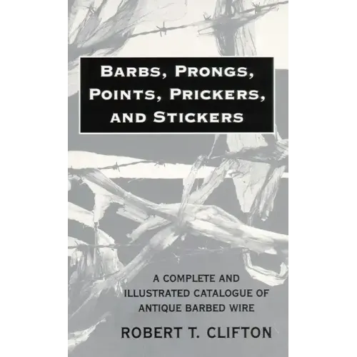 Barbs, Prongs, Points, Prickers, and Stickers: A Complete and Illustrated Catalogue of Antique Barbed Wire - Paperback