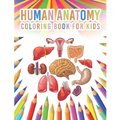 Human Anatomy Coloring Book For Kids: My First Human Body Parts And Human Anatomy Workbook Entertaining And Instructive Guide For Kids Ages 4, 5, 6, 7 - Paperback