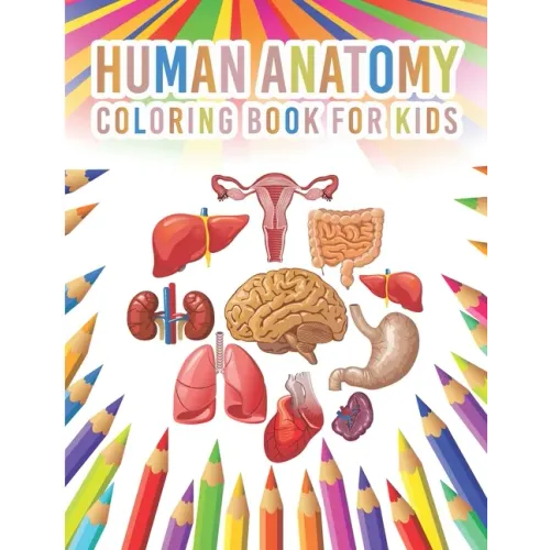 Human Anatomy Coloring Book For Kids: My First Human Body Parts And Human Anatomy Workbook Entertaining And Instructive Guide For Kids Ages 4, 5, 6, 7 - Paperback