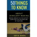 50 Things to Know About Jewelery Making: Making Jewelry is a fun activity - Learn how you can make one of your own - Paperback