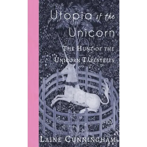 Utopia of the Unicorn: The Hunt of the Unicorn Tapestries - Paperback