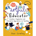 The Artful Educator: Creative, Imaginative and Innovative Approaches to Teaching - Paperback
